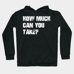 How Much Can You Take? Workout Motivation - Gym Fitness Workout Hoodie